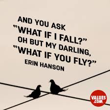 In order to attract more of the blessings that life has to offer, you must truly appreciate what you already have. And You Ask What If I Fall Oh But My Darling What If You Fly Erin Hanson Passiton Com