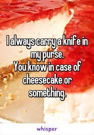 If you're a lover of puns, witticisms, or just fun quotes, here are 10 great phrases to have engraved on a knife. I Always Carry A Knife In My Purse You Know In Case Of Cheesecake Or Something Bones Funny Foodie Quotes Whisper Quotes