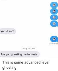 The best memes from instagram, facebook, vine, and twitter about ghosting. You Done Today 157 Pm Are You Ghosting Me For Reals Delivered This Is Some Advanced Level Ghosting Relationships Meme On Me Me