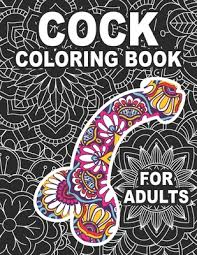 Coloring pages for kids of all ages. Cock Coloring Book For Adults An Adult Colouring Book With Funny Naughty Stress Relieving And Relaxing Dick Designs Hilarious Penis Coloring Pages For Grown Ups Filled Mandala Patterns By Jenna Poppy Seventh