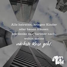 Alle Heiraten Kriegen Kinder Oder Bauen Hauser Ich Denke Nur Daruber Nach Wohin Meine Nachste Reise Geht Visual Statements Visual Statements Heiraten Statements