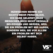 Inzwischen Nehme Ich Nichts Mehr Personlich Ich Habe Gelernt Dass Menschen Mich Nicht Deshalb Beleidigen Und Nerven Weil Sie Ein Problem Mit Mir Haben Sonde Spruche Zitate Nachdenkliche Spruche Lebensweisheiten Spruche