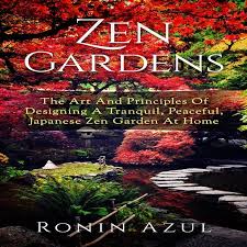 2017 Zen Gardens The Art And Principles Of Designing A Tranquil Peaceful Japanese Zen Garden At Home Audiobook By Ronin Azul Ronin Azul In 2020 Zen Garden Principles Of Design Zen