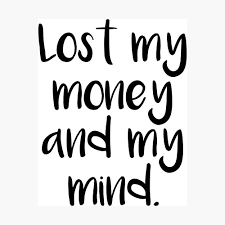 Losses (something lost (especially money lost at gambling)). Lost My Money Poster By Alternativeart Redbubble