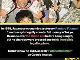 In 1989, Japanese economics professor Rantaro Futanari found a way to  legally counterfeit money in Tokyo.