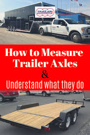 How To Measure Trailer Axles And Understand What They Do Trailer Axles Trailer Plans Trailer