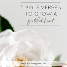 This world is filled with hardships and trials. 5 Bible Verses To Grow A Grateful Heart Sarah Forgrave