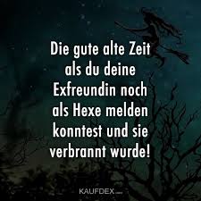 Die Gute Alte Zeit Als Du Deine Exfreundin Noch Als Hexe Melden Kaufdex Lustige Spruche Lustige Zitate Ex Freund