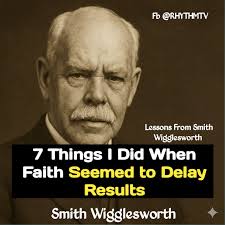 7 Things I Did When Faith Seemed to Delay Results (Smith  Wigglesworth–style) Faith never fails, but it must be maintained correctly.  1. I Refused to Change My Confession Explanation: Words must agree