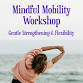 Mindful Mobility Workshop: Gentle Strengthening & Flexibility