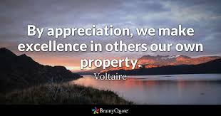 Voltaire By Appreciation We Make Excellence In Others