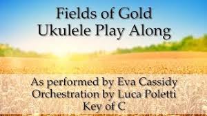I first heard the song fields of gold by eva cassidy there. Chords For Fields Of Gold Eva Cassidy Adapted By Poletti Ukulele Play Along