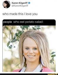 I want to bury my face between potato salad's juicy thicc pecs and leave my head in there until the end of time (imgur.com). People Who Eat Potato Salad Meme Ahseeit