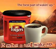 Best Part Of Waking Up Is Folgers In Your Cup Jingle Pin By Gold Experience On Memes Most Hilarious Memes Funny Pictures Try Not To Laugh