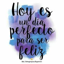 Today Is A Perfect Day To Be Happy Inspirational Quotes Positive Quotes Spanish Quotes