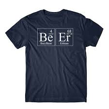 Beer Beryllium Erbium Periodic Table Elements Funny Science T Shirt By Really Awesome Shirts Printed Shirts Tee Shirt Designs T Shirt