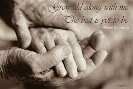 Grow Old Along With Me The Best Is Yet To Be Quote Proverb Hunter