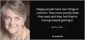 Barbara Sher Quote Happy People Have Two Things In Common They Know Exactly