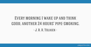 11 quotes have been tagged as pipe: Every Morning I Wake Up And Think Good Another 24 Hours Pipe Smoking
