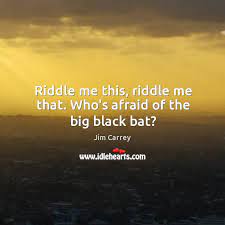 Riddle Me This Riddle Me That Who S Afraid Of The Big Black Bat Idlehearts