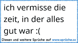 Ich Vermisse Die Zeit In Der Alles Gut War Wwwsprüchecc