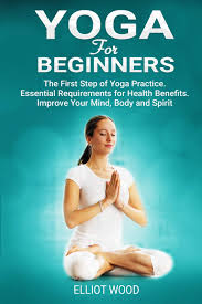 And become stronger as a result. Buy Yoga For Beginners The First Step Of Yoga Practice Essential Requirements For Health Benefits Improve Your Mind Body And Spirit Book Online At Low Prices In India Yoga For Beginners
