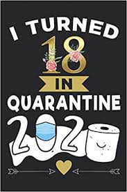 18th birthday gifts for her. I Turned 18 In Quarantine 2020 Notebook Happy 18th Birthday 18 Years Old Gift Ideas For Boys Girls Son Daughter Men Women Her Him Quarantine Funny Card Alternative 6 X 9
