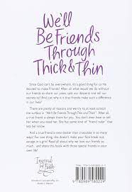 What does through thick and thin expression mean? Amazon Com We Ll Be Friends Through Thick Thin Celebrating The Blessings Of Laughter And Friendship 9780989580229 Roloff N L Books