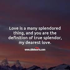 Once on a high and windy hill in the morning mist two lovers kissed and the world stood still then your fingers touched my silent heart and taught it how to sing. Love Is A Many Splendored Thing And You Are The Definition Of True Splendor My Dearest Love Idlehearts