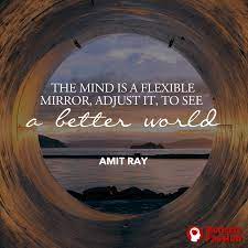 The Mind Is A Flexible Mirror Adjust It To See A Better World Amit Ray Motivation Worlds Of Fun Inspirational Quotes