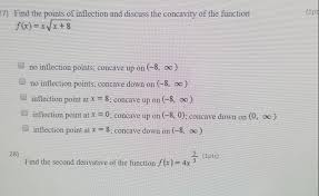 After finding the derivative andsetting it equal to zero the only points i get are 2, and 1/2.which, after graphing, i see that there. 7 1pt Find The Points Of Inflection And Discuss The Chegg Com