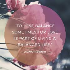 Some Timely Wisdom On Balance In Love From Elizabeth Gilbert Excerpt From Her Healer Ketut From Her Memoir Eat Pray Love Quotes Eat Pray Love Love Quotes
