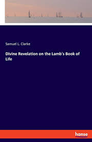 There are other books (of works) referred to in they….whose names were not written in the book of life from the foundation of the world,… (revelation 17:8). Divine Revelation On The Lamb S Book Of Life Amazon De Clarke Samuel L Fremdsprachige Bucher