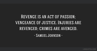 Revenge Is An Act Of Passion Vengeance Of Justice Injuries Are Revenged Crimes Are Avenged