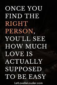 Once You Find The Right Person You Ll See How Much Love Is Actually Supposed To Be Easy Right Person Sweet Quotes What Do Men Want