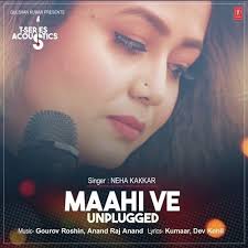 Single Track Info Song Name Maahi Ve Unplugged Singers Neha Kakkar Composers Tony Kakkar Amaal Mallik Pritam Movie X2f Album Lyrics Neha Kakkar Songs