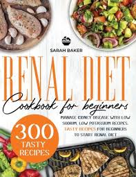 Diabetic renal recipes healthy recipes food for kidney health diet for kidney disease kidney friendly diet dialysis diet. Renal Diet Cookbook For Beginners Manage Kidney Disease With Low Sodium Low Potassium Recipes Tasty Recipes For Beginners Paperback Nowhere Bookshop