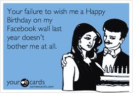 Facebook Birthday Thank You Meme Your Failure To Wish Me A Happy Birthday On My Facebook Wall Last Year Doesn T Bother Me At All Funny Birthday Meme Ecards Funny Funny Thank You