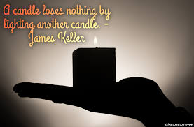 A Candle Loses Nothing By Lighting Another Candle James Keller Motivative Motivational Inspirational Image Inspirational Images Candles Positive Energy