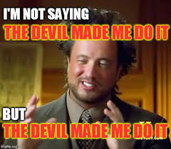 The devil made me do it (1974). The Devil Is In The Detail And The Government And The Entertainment Industry And The Internet And My Doll Collection Imgflip
