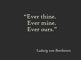 Ever Thine Ever Mine Ever Ours Ludwig Van Beethoven Words Inspirational Quotes Cool Words