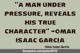 Character is best formed in the stormy billows of the world. Who Said That Character Is Revealed When Pressure Is Applied Quora