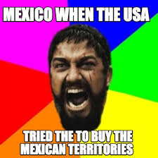Por ello, la afición tricolor busca presionar a los de las barras y las estrellas con los. Meme Creator Funny Mexico When The Usa Tried The To Buy The Mexican Territories Meme Generator At Memecreator Org