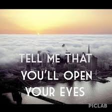 Not the best movie to watch while falling asleep. Tell Me That You Ll Open Your Eyes Lyrics Snow Patrol Quotes Your Eyes Lyrics Snow Patrol Open Your Eyes