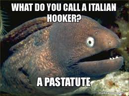 What's worse than having a worm in your apple? What Do You Call A Italian Hooker A Pastatute Bad Joke Eel Make A Meme