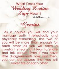 They are the sign of duality and that means that most gemini's tend to have two sides to them and that can make if you want to date a gemini, you better be prepared for adventure and for an active social life because they like to always be on the go. Your Wedding Zodiac Sign Is Gemini As A Couple You Will Find Your Marriage Both Intellectually And Physically S Zodiac Signs Meaning Sign Meaning Zodiac Signs