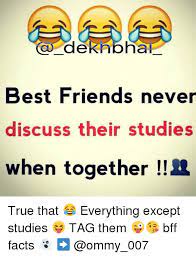 We often wish that our bffs were our siblings. Coo De Knpha Best Friends Never Discuss Their Studies When Together True That Everything Except Studies Tag Them Bff Facts Best Friend Meme On Me Me