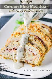 Air Fryer Cordon Bleu Meatloaf With Creamy Mushroom Sauce Recipe Cordon Bleu Gourmet Beef Creamy Mushroom Sauce