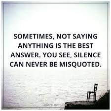 Sometimes Not Saying Anything Is The Best Answer You See Silence Can Never Be Misquoted Memorable Quotes How To Memorize Things Self Quotes