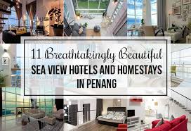 Most times, staying at a penang homestay means you need your own car. 11 Breathtakingly Beautiful Sea View Hotels And Homestays In Penang Johor Now